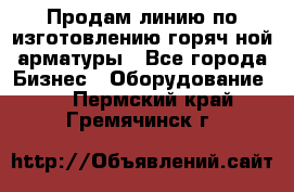 Продам линию по изготовлению горяч-ной арматуры - Все города Бизнес » Оборудование   . Пермский край,Гремячинск г.